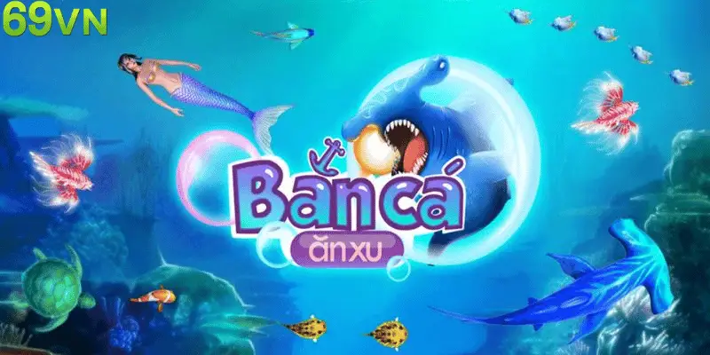 Bắn Cá Ăn Xu - Game Đại Dương Bùng Nổ Tại Nền Tảng 69VN