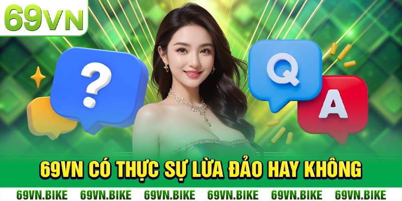 69VN có thực sự lừa đảo hay không