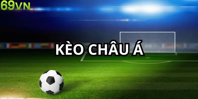 Kèo Châu Á Và Những Kiến Thức Dân Chơi Cược Phải Biết